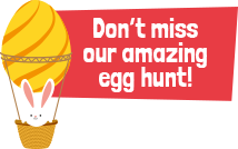 Don;t miss our amazing Egg hunt!
